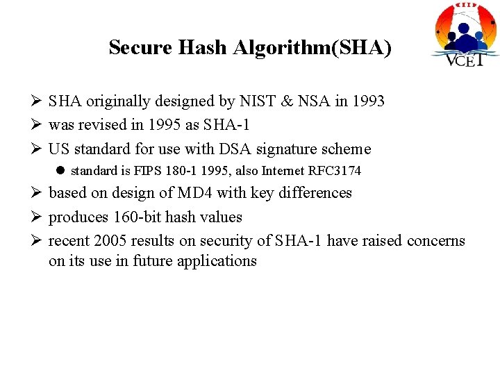Secure Hash Algorithm(SHA) SHA originally designed by NIST & NSA in 1993 was revised