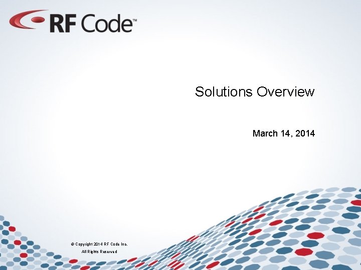 Solutions Overview March 14, 2014 © Copyright 2014 RF Code Inc. All Rights Reserved