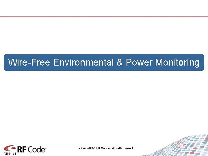 Wire-Free Environmental & Power Monitoring © Copyright 2014 RF Code Inc. All Rights Reserved