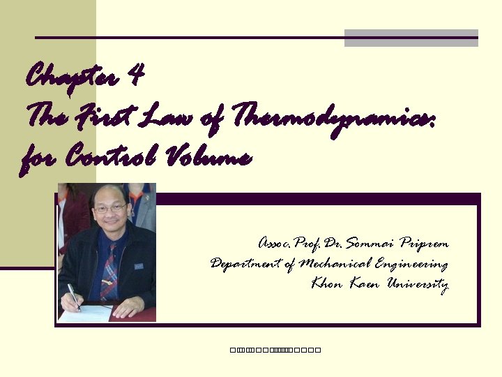 Chapter 4 The First Law of Thermodynamics: for Control Volume Assoc. Prof. Dr. Sommai