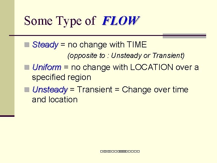 Some Type of FLOW n Steady = no change with TIME (opposite to :