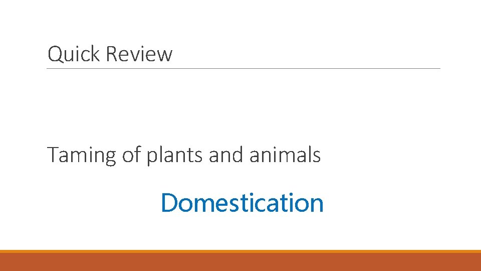 Quick Review Taming of plants and animals Domestication 
