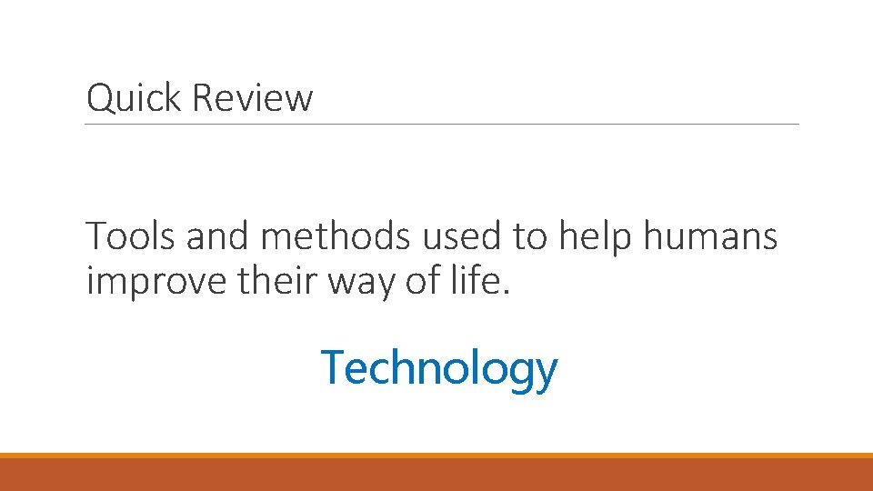 Quick Review Tools and methods used to help humans improve their way of life.