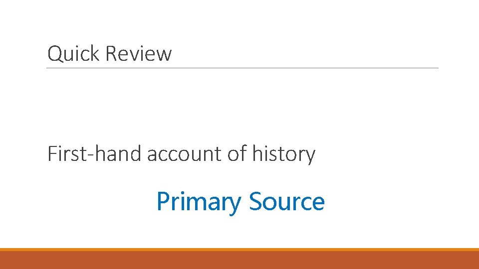 Quick Review First-hand account of history Primary Source 