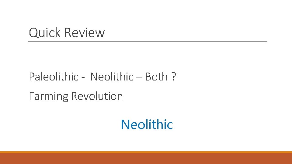 Quick Review Paleolithic - Neolithic – Both ? Farming Revolution Neolithic 