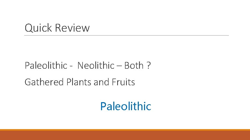 Quick Review Paleolithic - Neolithic – Both ? Gathered Plants and Fruits Paleolithic 