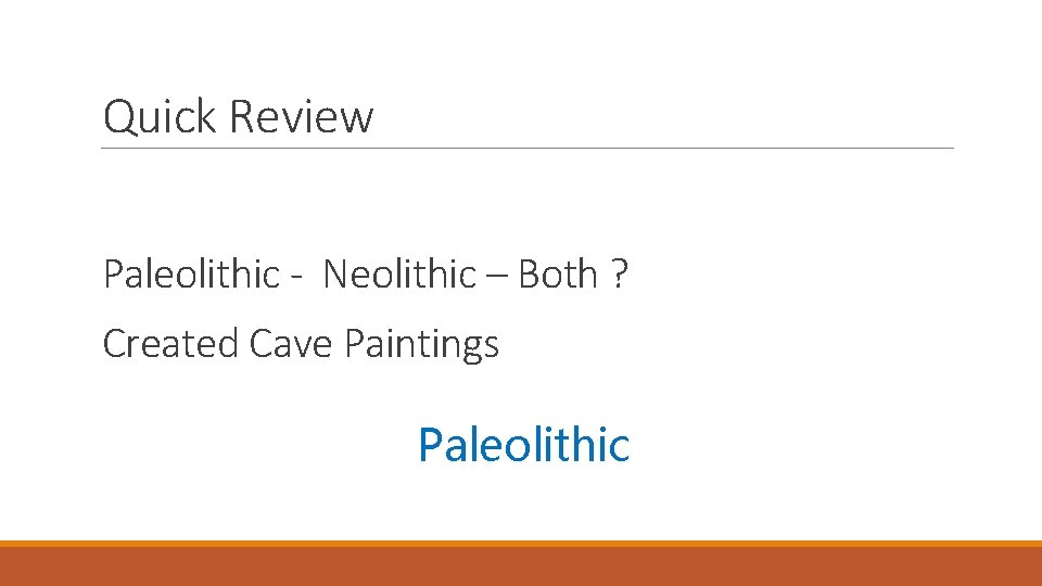 Quick Review Paleolithic - Neolithic – Both ? Created Cave Paintings Paleolithic 