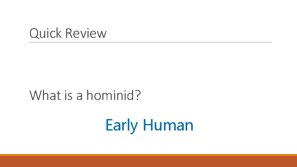 Quick Review What is a hominid? Early Human 