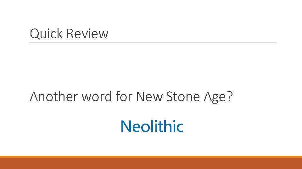 Quick Review Another word for New Stone Age? Neolithic 