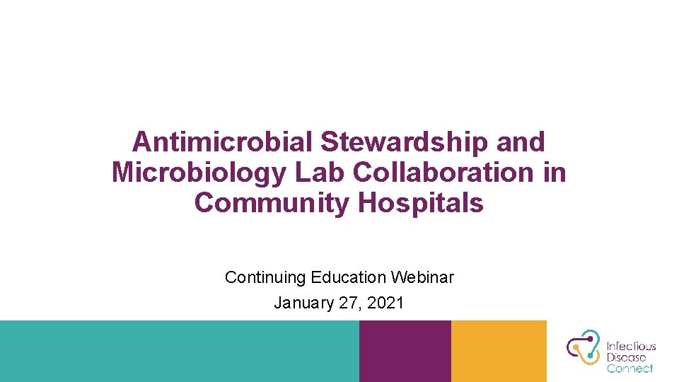 Antimicrobial Stewardship and Microbiology Lab Collaboration in Community Hospitals Continuing Education Webinar January 27,
