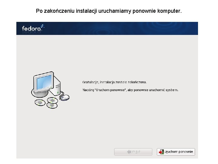 Po zakończeniu instalacji uruchamiamy ponownie komputer. 