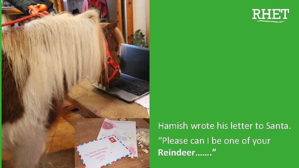 Hamish wrote his letter to Santa. “Please can I be one of your Reindeer…….