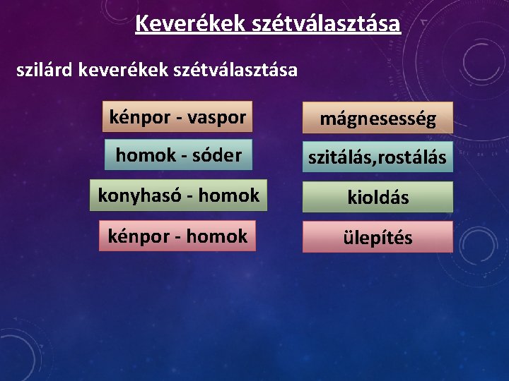 Keverékek szétválasztása szilárd keverékek szétválasztása kénpor - vaspor mágnesesség homok - sóder szitálás, rostálás