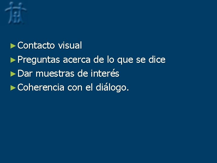 ► Contacto visual ► Preguntas acerca de lo que se dice ► Dar muestras