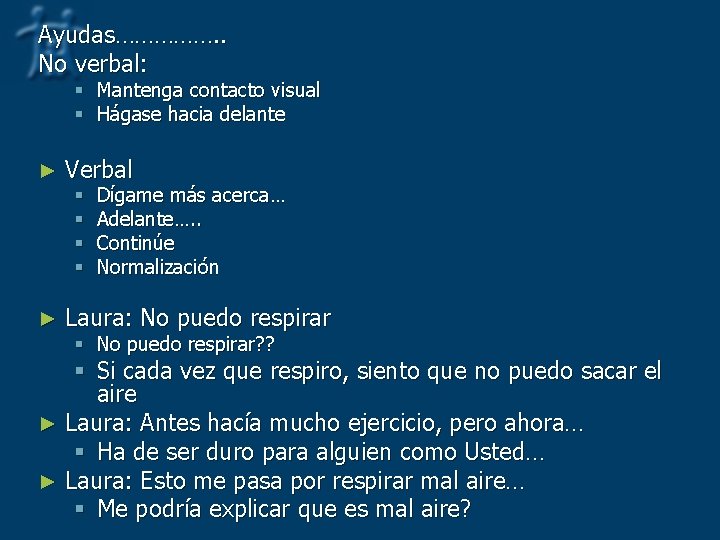 Ayudas……………. . No verbal: § Mantenga contacto visual § Hágase hacia delante ► Verbal