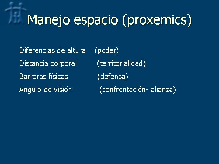 Manejo espacio (proxemics) Diferencias de altura (poder) Distancia corporal (territorialidad) Barreras físicas (defensa) Angulo