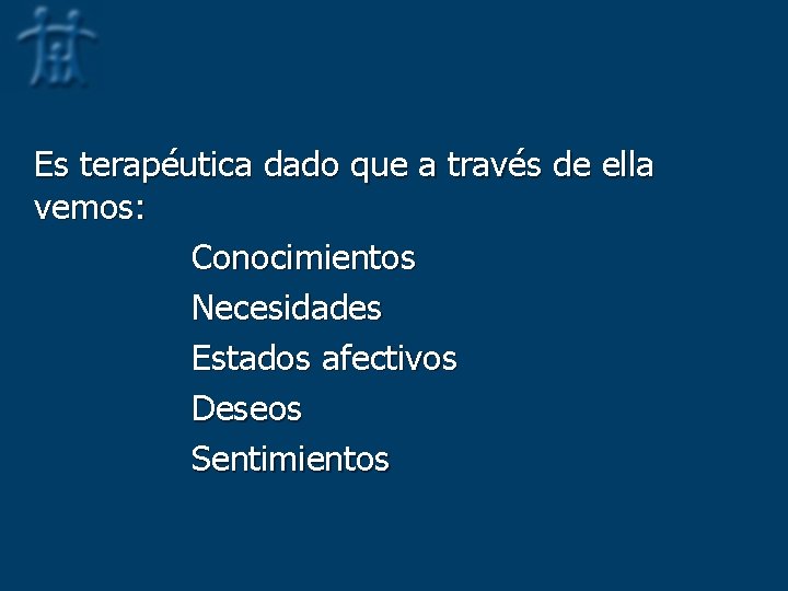 Es terapéutica dado que a través de ella vemos: Conocimientos Necesidades Estados afectivos Deseos