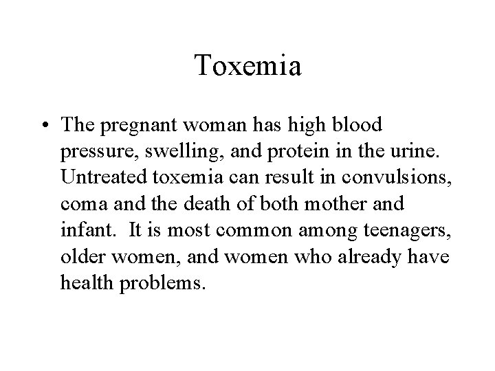 Toxemia • The pregnant woman has high blood pressure, swelling, and protein in the