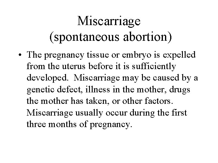 Miscarriage (spontaneous abortion) • The pregnancy tissue or embryo is expelled from the uterus