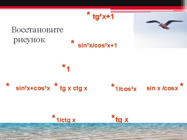 * tg²x+1 Восстановите рисунок * sin²x/cos²x+1 *1 * sin²x+cos²x * tg x ctg x