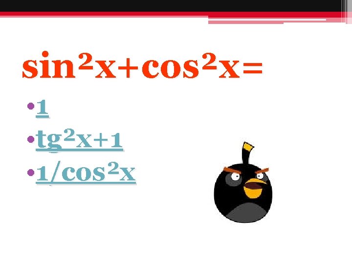 sin²x+cos²x= • 1 • tg²x+1 • 1/cos²x 