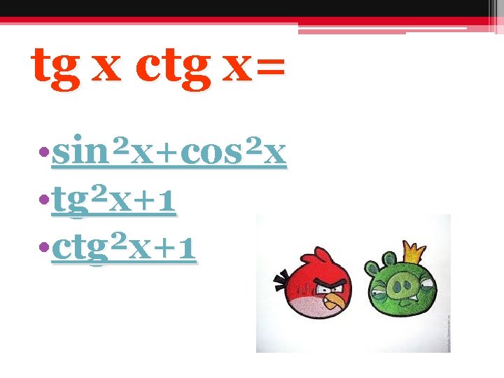 tg x ctg x= • sin²x+cos²x • tg²x+1 • сtg²x+1 