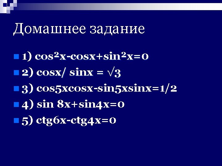 Домашнее задание n 1) cos²x-сosx+sin²x=0 n 2) cosx/ sinx = √ 3 n 3)