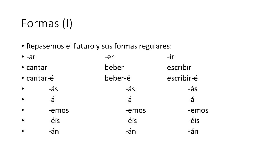 Formas (I) • Repasemos el futuro y sus formas regulares: • -ar -er -ir