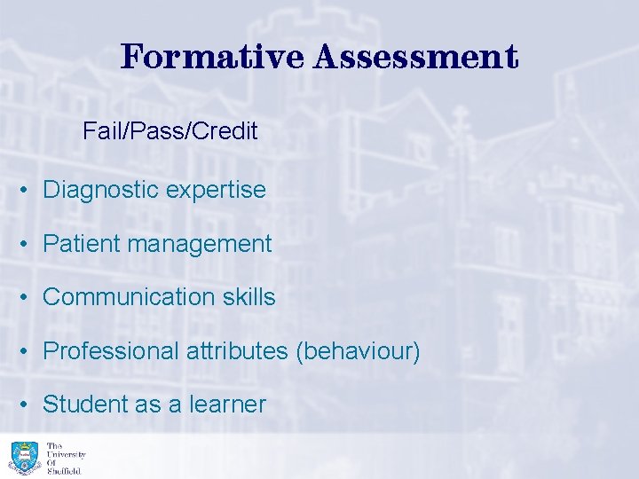 Formative Assessment Fail/Pass/Credit • Diagnostic expertise • Patient management • Communication skills • Professional