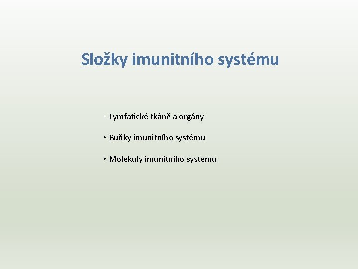 Složky imunitního systému • Lymfatické tkáně a orgány • Buňky imunitního systému • Molekuly