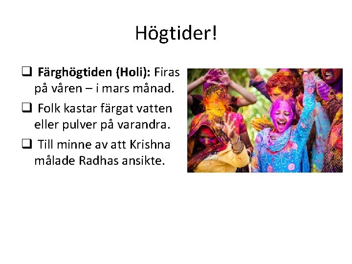 Högtider! q Färghögtiden (Holi): Firas på våren – i mars månad. q Folk kastar