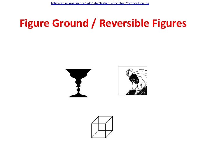 http: //en. wikipedia. org/wiki/File: Gestalt_Principles_Composition. jpg Figure Ground / Reversible Figures 