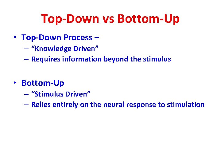 Top-Down vs Bottom-Up • Top-Down Process – – “Knowledge Driven” – Requires information beyond