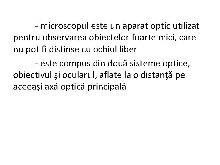 - microscopul este un aparat optic utilizat pentru observarea obiectelor foarte mici, care nu