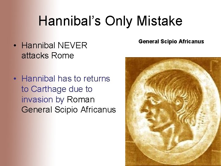 Hannibal’s Only Mistake • Hannibal NEVER attacks Rome • Hannibal has to returns to