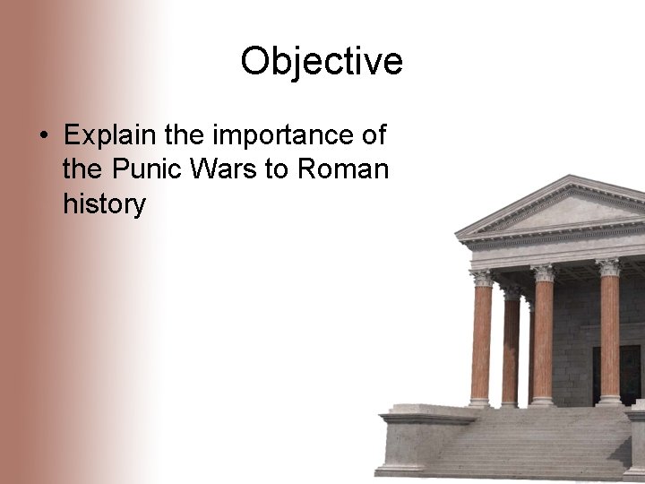 Objective • Explain the importance of the Punic Wars to Roman history 