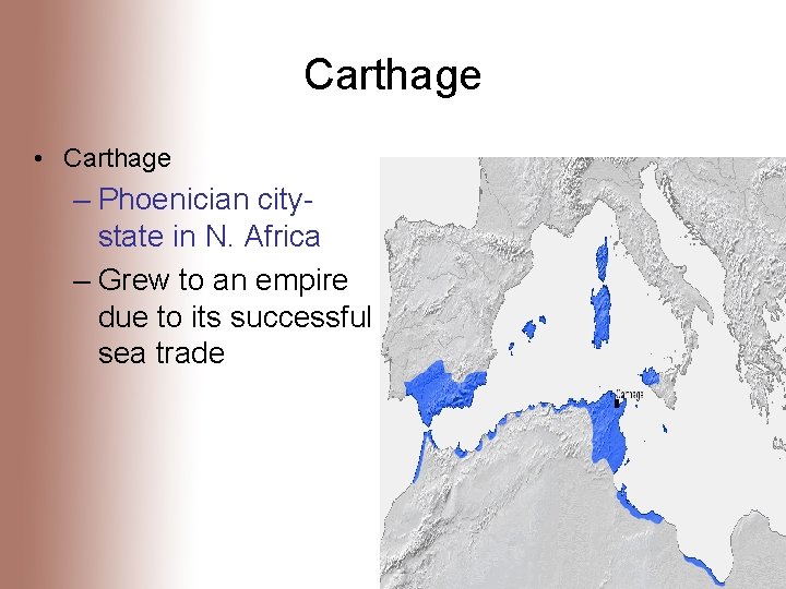 Carthage • Carthage – Phoenician citystate in N. Africa – Grew to an empire