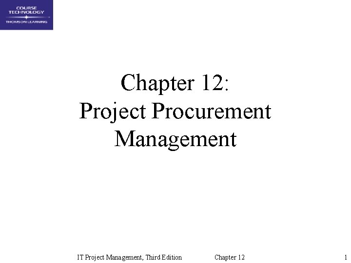 Chapter 12: Project Procurement Management IT Project Management, Third Edition Chapter 12 1 