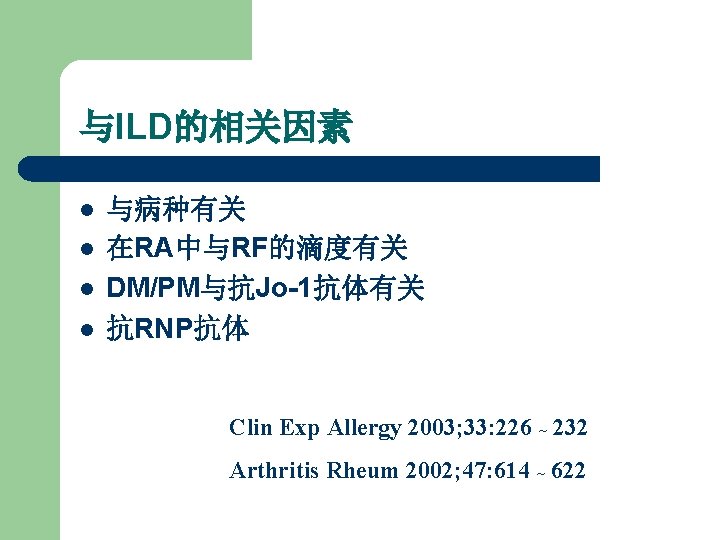 与ILD的相关因素 l l 与病种有关 在RA中与RF的滴度有关 DM/PM与抗Jo-1抗体有关 抗RNP抗体 Clin Exp Allergy 2003; 33: 226 ~