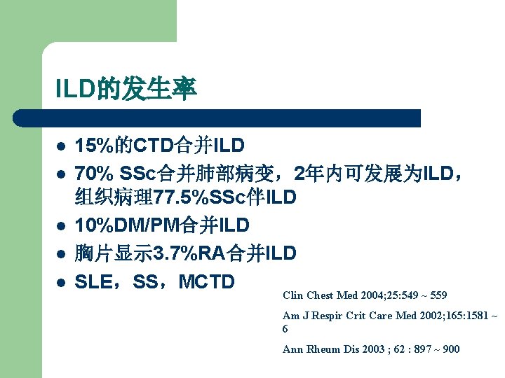 ILD的发生率 l l l 15%的CTD合并ILD 70% SSc合并肺部病变，2年内可发展为ILD， 组织病理77. 5%SSc伴ILD 10%DM/PM合并ILD 胸片显示 3. 7%RA合并ILD SLE，SS，MCTD