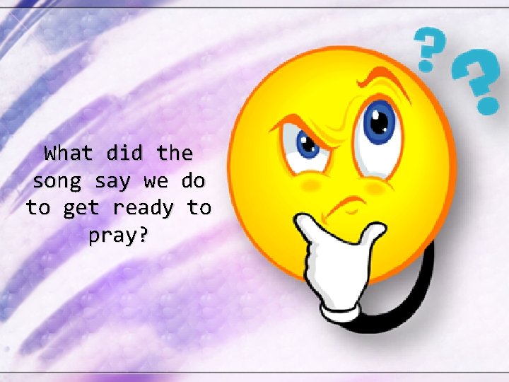 What did the song say we do to get ready to pray? 