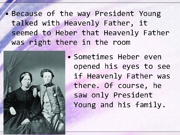  • Because of the way President Young talked with Heavenly Father, it seemed