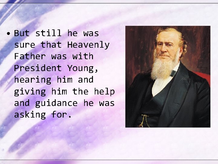  • But still he was sure that Heavenly Father was with President Young,