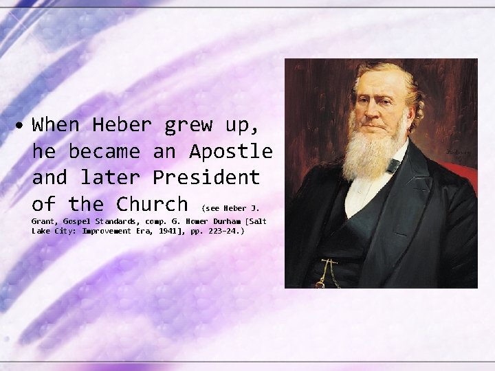  • When Heber grew up, he became an Apostle and later President of