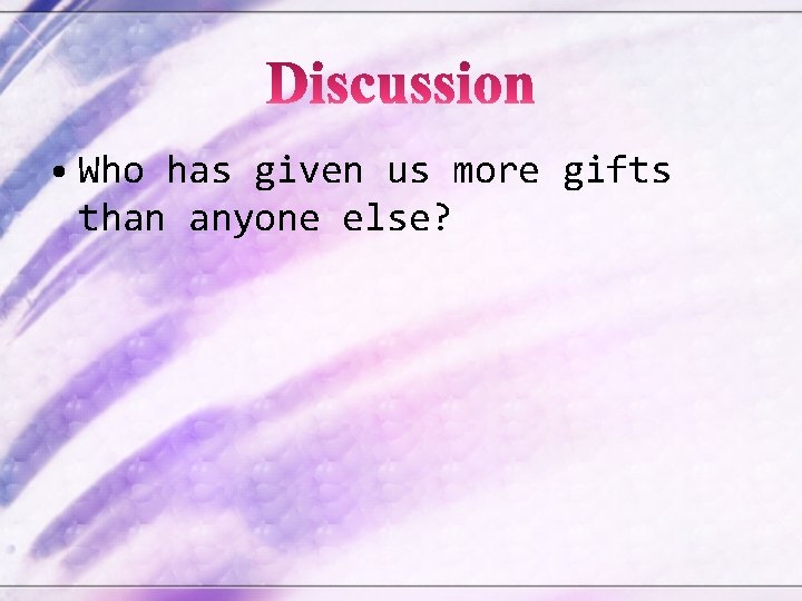  • Who has given us more gifts than anyone else? 