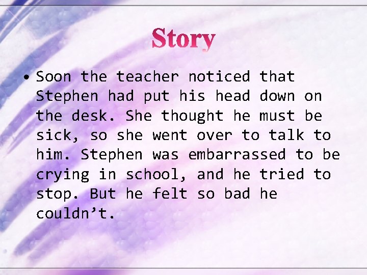  • Soon the teacher noticed that Stephen had put his head down on