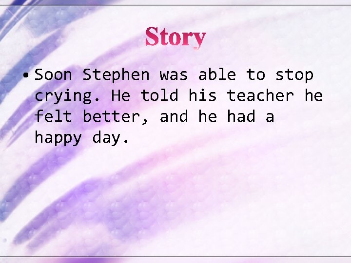  • Soon Stephen was able to stop crying. He told his teacher he