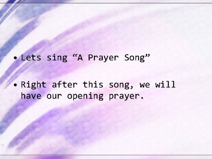  • Lets sing “A Prayer Song” • Right after this song, we will