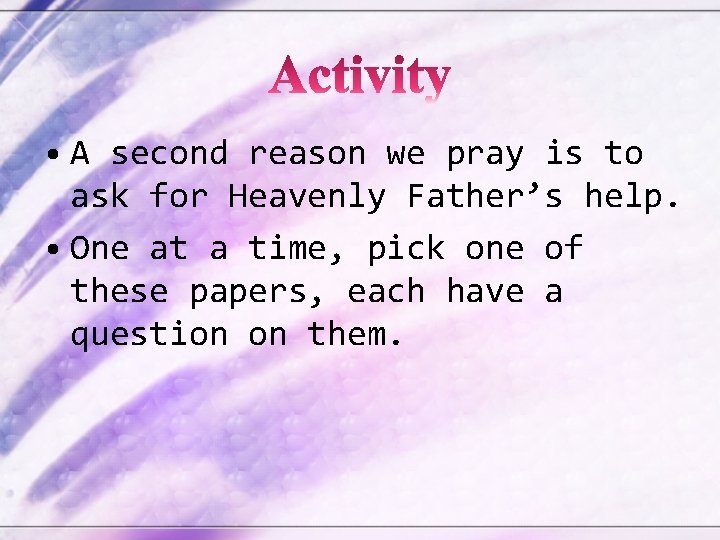  • A second reason we pray is to ask for Heavenly Father’s help.