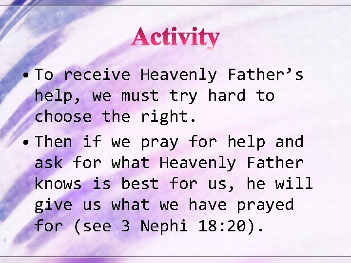  • To receive Heavenly Father’s help, we must try hard to choose the